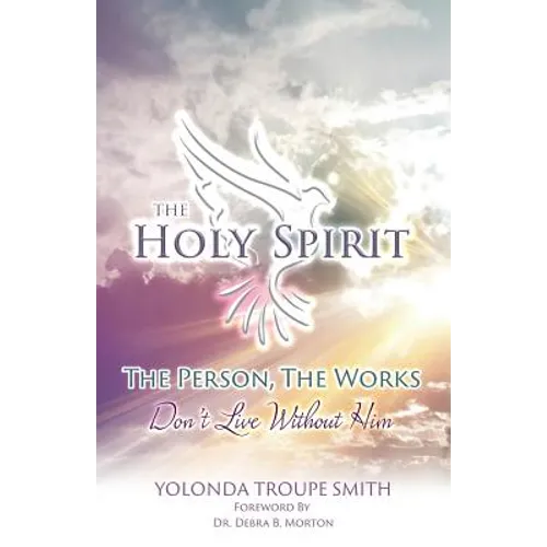 The Holy Spirit: The Person, The Works: Don't Live Without Him