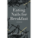 Eating Nails for Breakfast