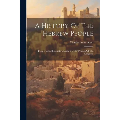 A History Of The Hebrew People: From The Settlement In Canaan To The Division Of The Kingdom