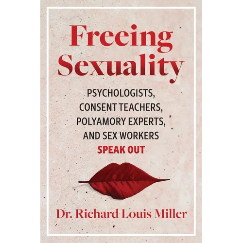 Freeing Sexuality: Psychologists, Consent Teachers, Polyamory Experts, and Sex Workers Speak Out