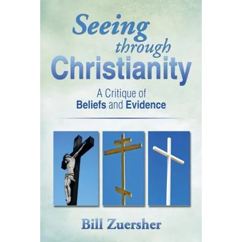 Seeing Through Christianity: A Critique of Beliefs and Evidence