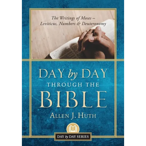 Day by Day Through the Bible: The Writings of Moses - Leviticus, Numbers & Deuteronomy