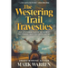 The Westering Trail Travesties: Five Little-Known Tales of the Old West that Probably Ought to a' Stayed that Way