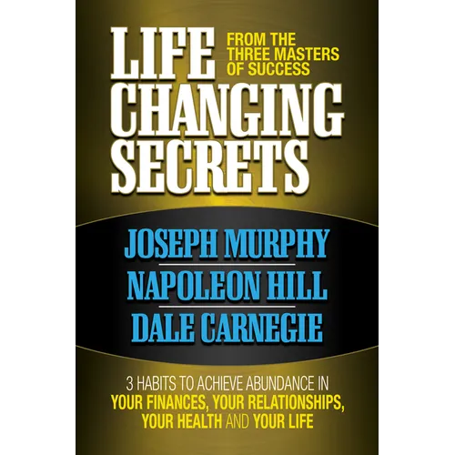 Life Changing Secrets from the Three Masters of Success: 3 Habits to Achieve Abundance in Your Finances, Your Health and Your Life