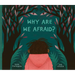 Why Are We Afraid?