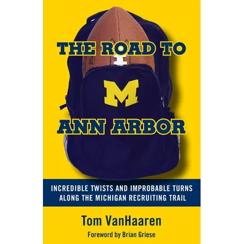 The Road to Ann Arbor: Incredible Twists and Improbable Turns Along the Michigan Recruiting Trail