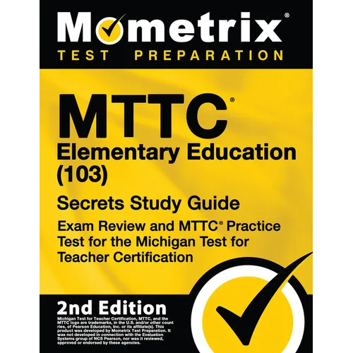 Mttc Elementary Education (103) Secrets Study Guide - Exam Review and Mttc Practice Test for the Michigan Test for Teacher Certification: [2nd Edition