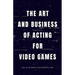 The Art and Business of Acting for Video Games