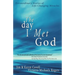 The Day I Met God: Extraordinary Stories of Life-Changing Miracles