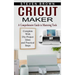 Cricut Maker: A Comprehensive Guide to Mastering Tools (Complete With Diy Project Ideas and Practical Steps)