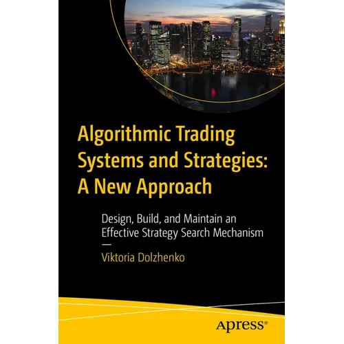 Algorithmic Trading Systems and Strategies: A New Approach: Design, Build, and Maintain an Effective Strategy Search Mechanism