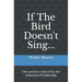 If The Bird Doesn't Sing...: One person's search for the meaning of leadership