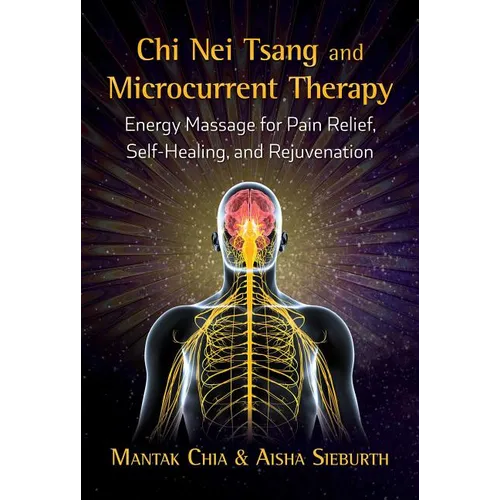 CHI Nei Tsang and Microcurrent Therapy: Energy Massage for Pain Relief, Self-Healing, and Rejuvenation
