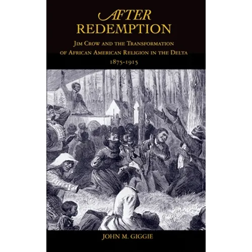 After Redemption: Jim Crow and the Transformation of African American Religion in the Delta, 1875-1915 - Paperback