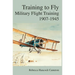 Training to Fly: Military Flight Testing 1907-1945