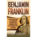Benjamin Franklin: A Captivating Guide to an American Polymath and a Founding Father of the United States of America