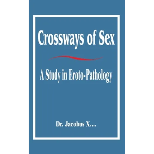 Crossways of Sex: A Study in Eroto-Pathology