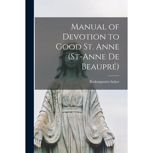 Manual of Devotion to Good St. Anne (St-Anne De Beaupré) [microform]