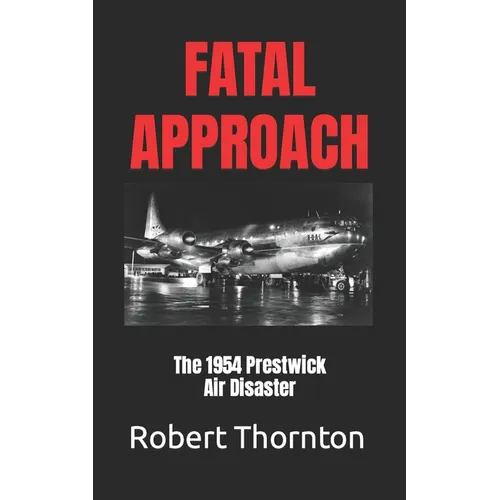 Fatal Approach: The 1954 PRESTWICK AIR DISASTER
