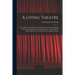 A Living Theatre: the Gordon Craig School, the Arena Goldoni, the Mask; Setting Forth the Aims and Objects of the Movement and Showing b