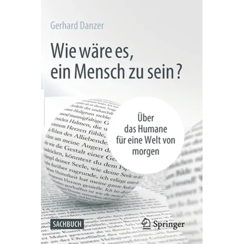 Wie Wäre Es, Ein Mensch Zu Sein?: Über Das Humane Für Eine Welt Von Morgen