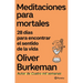 Meditaciones Para Mortales: 28 Días Para Encontrar El Sentido de la Vida / Meditations for Mortals: Four Weeks to Embrace Your Limitations and Make Ti