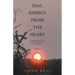 SOuL ENERGY FROM THE HEART: The WAY and the WORK to Heal Your Trauma and Love Your Life Volume 1