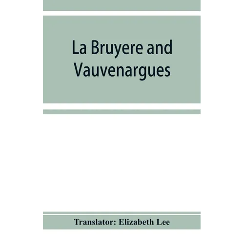 La Bruyère and Vauvenargues: selections from the Characters Reflexions and maxims