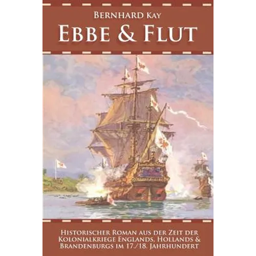 Ebbe & Flut: Historischer Roman Aus Der Zeit Der Kolonialkriege Englands, Hollands Und Brandenburgs Im 17./18. Jahrhundert