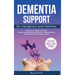 Dementia Support for Caregivers and Families: Find Joy in Daily Care with Tools to Reduce Stress, Enhance Communication, and Nurture the Caregiver Bon