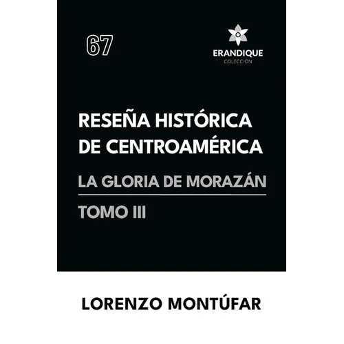 Reseña Histórica de Centroamérica: La Gloria de Morazán (Tomo III)