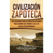 Civilización Zapoteca: Una Fascinante Guía al Pueblo de las Nubes Precolombino Que Dominó el Valle de Oaxaca en Mesoamérica