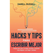 Hacks y Tips para Escribir Mejor: Atajos para Ser un Mejor Escritor y Escribir más Rápido, con Mejor Calidad
