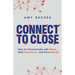 Connect to Close: How to Communicate with Power, Build Momentum, and Drive Results