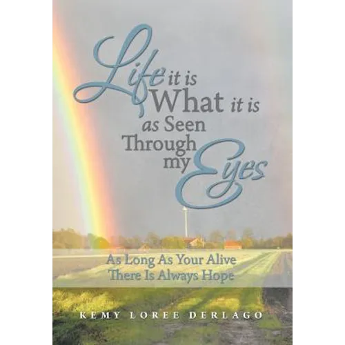 Life It Is What It Is as Seen Through My Eyes: As Long as Your Alive There Is Always Hope