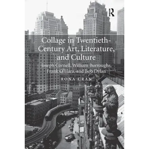 Collage in Twentieth-Century Art, Literature, and Culture: Joseph Cornell, William Burroughs, Frank O'Hara, and Bob Dylan