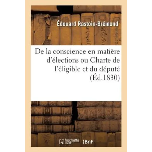 de la Conscience En Matière d'Élections Ou Charte de l'Éligible Et Du Député