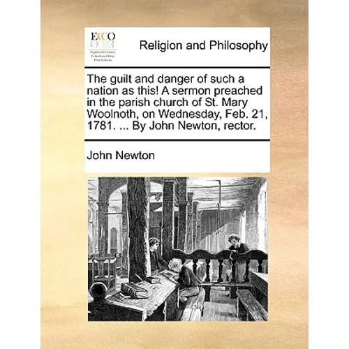 The Guilt and Danger of Such a Nation as This! a Sermon Preached in the Parish Church of St. Mary Woolnoth, on Wednesday, Feb. 21, 1781. ... by John N