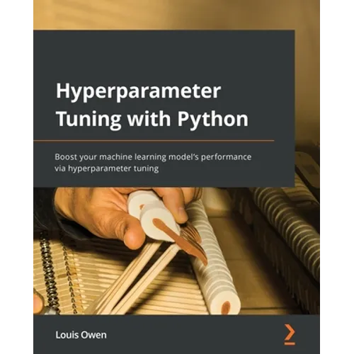 Hyperparameter Tuning with Python: Boost your machine learning model's performance via hyperparameter tuning