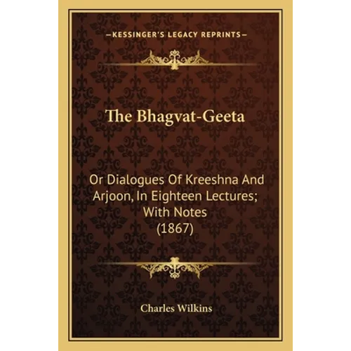 The Bhagvat-Geeta: Or Dialogues Of Kreeshna And Arjoon, In Eighteen Lectures; With Notes (1867)