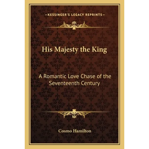 His Majesty the King: A Romantic Love Chase of the Seventeenth Century