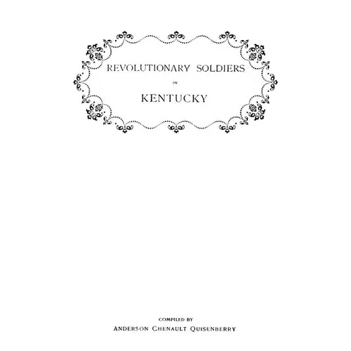 Revolutionary Soldiers in Kentucky. a Roll of the Officers of Virginia Line Who Received Land Bounties; A Roll of Hte Revolutionary Pensioners in Kent