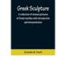 Greek Sculpture; A collection of sixteen pictures of Greek marbles with introduction and interpretation