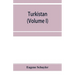 Turkistan; notes of a journey in Russian Turkistan, Khokand, Bukhara, and Kuldja (Volume I)