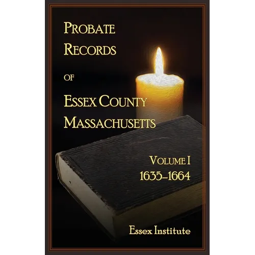 Probate Records of Essex County Massachusetts, Volume 1, 1635-1664