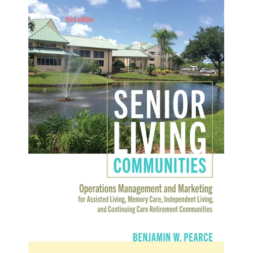 Senior Living Communities: Operations Management and Marketing for Assisted Living, Memory Care, Independent Living, and Continuing Care Retireme