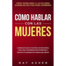 Cómo Hablar con las Mujeres: Consigue que Le Gustes Sin Esfuerzo, con una Conversación Divertida y ¡Nunca Te Quedes Sin Nada que Decir! Cómo Acercarse