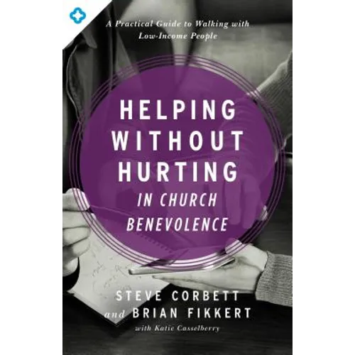 Helping Without Hurting in Church Benevolence: A Practical Guide to Walking with Low-Income People