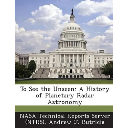 To See the Unseen: A History of Planetary Radar Astronomy