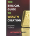 The Biblical Guide To Wealth Creation: The Secrets of Getting Rich God's Way